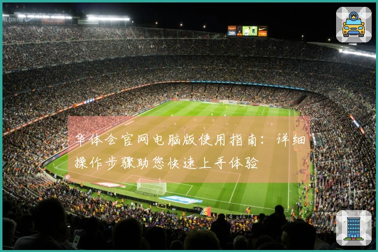 华体会官网电脑版使用指南：详细操作步骤助您快速上手体验