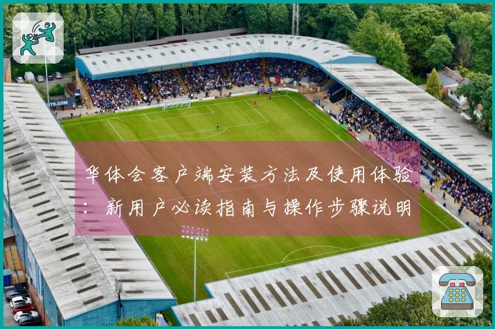 华体会客户端安装方法及使用体验：新用户必读指南与操作步骤说明